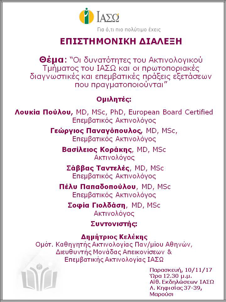 Επιστημονική Διάλεξη με θέμα «Οι δυνατότητες του Ακτινολογικού Τμήματος του ΙΑΣΩ και οι πρωτοποριακές διαγνωστικές και επεμβατικές πράξεις εξετάσεων που πραγματοποιούνται» Επιστημονική Διάλεξη με θέμα «Οι δυνατότητες του Ακτινολογικού Τμήματος του ΙΑΣΩ και οι πρωτοποριακές διαγνωστικές και επεμβατικές πράξεις εξετάσεων που πραγματοποιούνται»