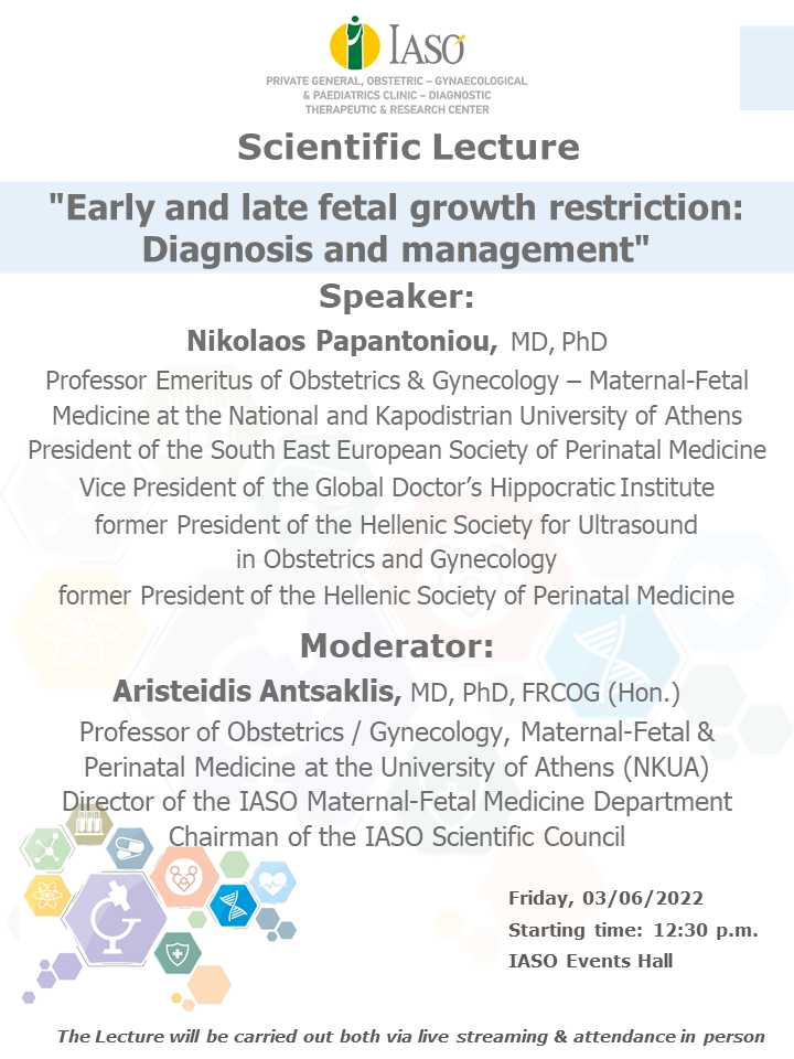 Scientific Lecture of IASO Maternity – Gynecology Clinic on the topic " Early and late fetal growth restriction: Diagnosis and management" Scientific Lecture of IASO Maternity – Gynecology Clinic on the topic " Early and late fetal growth restriction: Diagnosis and management"